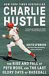 2024 Keith OBrien - Charlie Hustle The Rise and Fall of Pete Rose and the Last Glory Days of Baseball Paperback.jpg