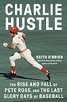 2024 Keith OBrien - Charlie Hustle The Rise and Fall of Pete Rose and the Last Glory Days of Baseball.jpg